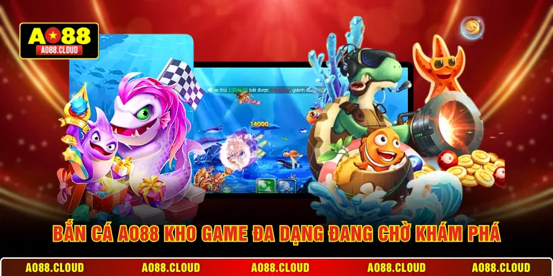 Bắn cá AO88 kho game đa dạng đang chờ khám phá