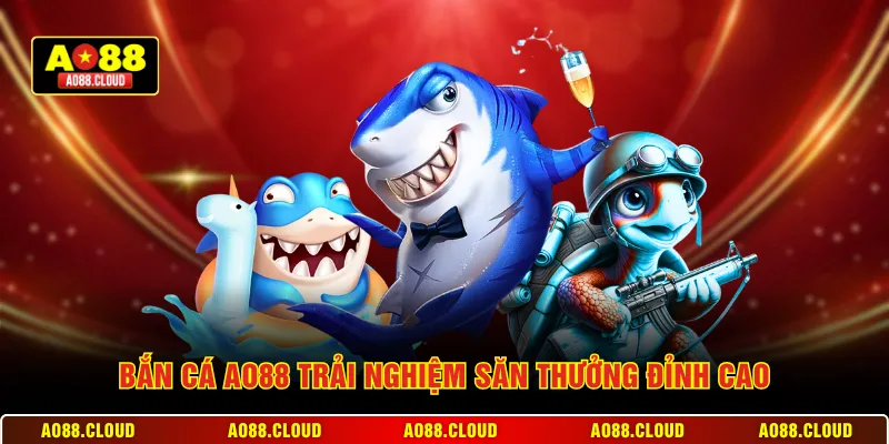 Bắn cá AO88 trải nghiệm săn thưởng đỉnh cao