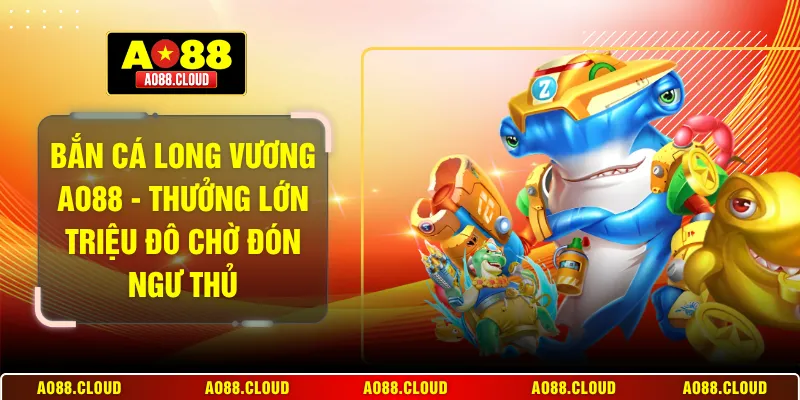 Bắn cá Long Vương AO88