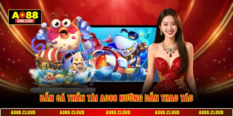 Bắn cá thần tài AO88 hướng dẫn thao tác