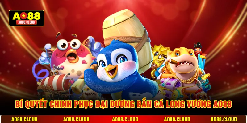 Bí quyết chinh phục đại dương bắn cá Long Vương AO88