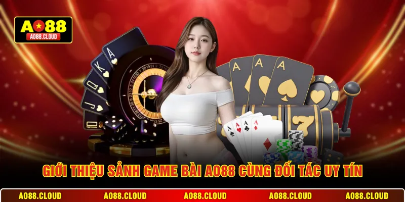 Giới thiệu sảnh game bài AO88 cùng đối tác uy tín