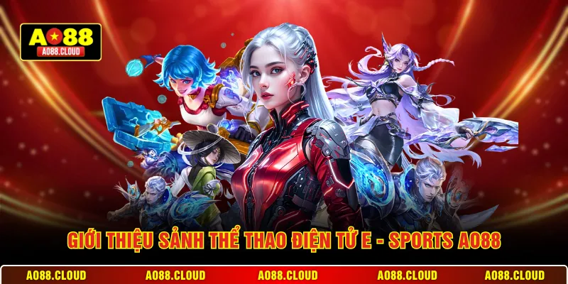 Giới thiệu sảnh Thể Thao Điện Tử E - Sports AO88