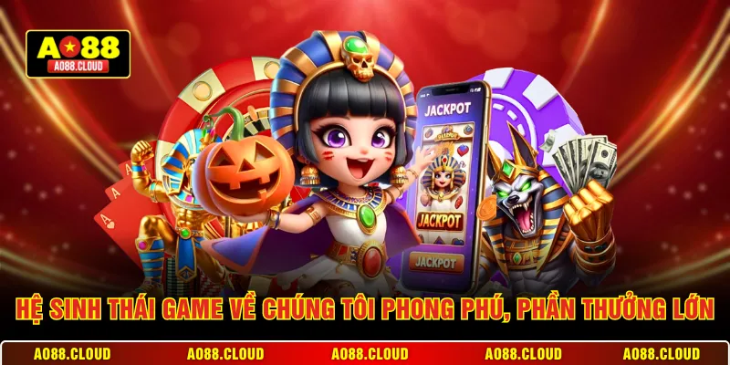 Hệ sinh thái game về chúng tôi phong phú, phần thưởng lớn