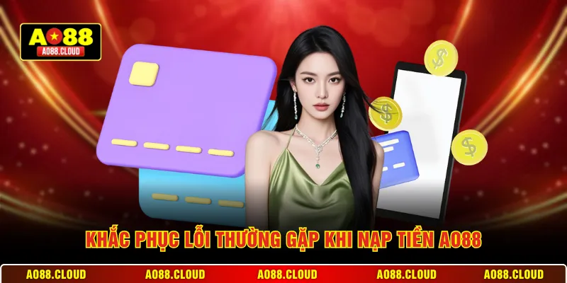 Khắc phục lỗi thường gặp khi nạp tiền AO88