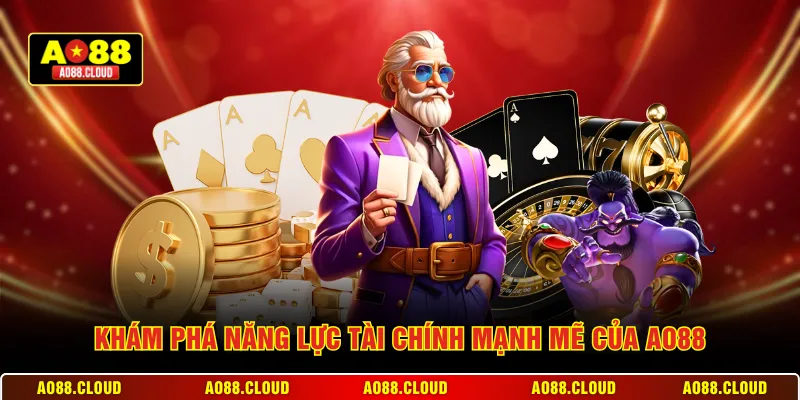 Khám phá năng lực tài chính mạnh mẽ của AO88