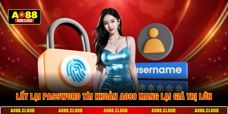 Lấy lại password tài khoản AO88 mang lại giá trị lớn