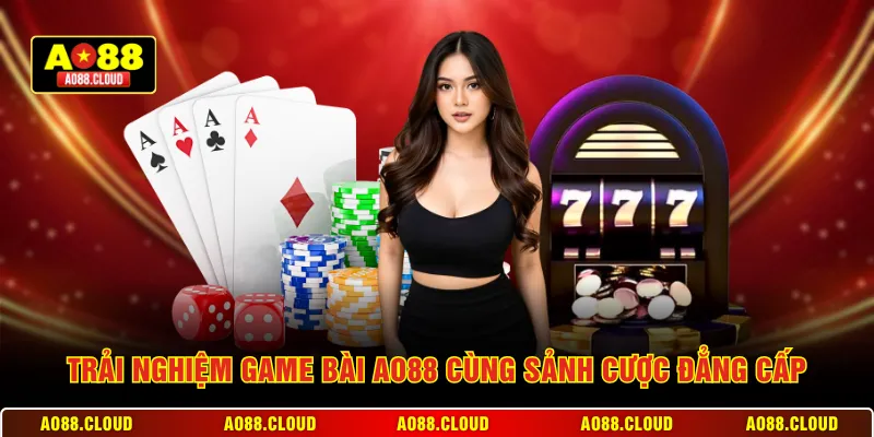 Trải nghiệm game bài AO88 cùng sảnh cược đẳng cấp