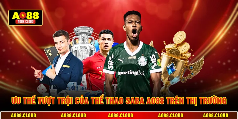 Ưu thế vượt trội của thể thao Saba AO88 trên thị trường
